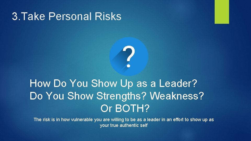 3. Take Personal Risks How Do You Show Up as a Leader? Do You