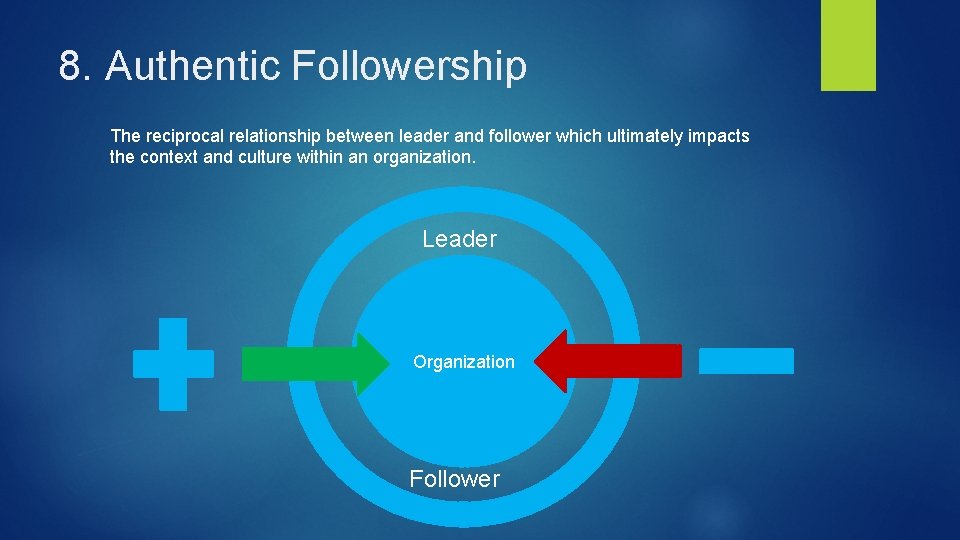 8. Authentic Followership The reciprocal relationship between leader and follower which ultimately impacts the