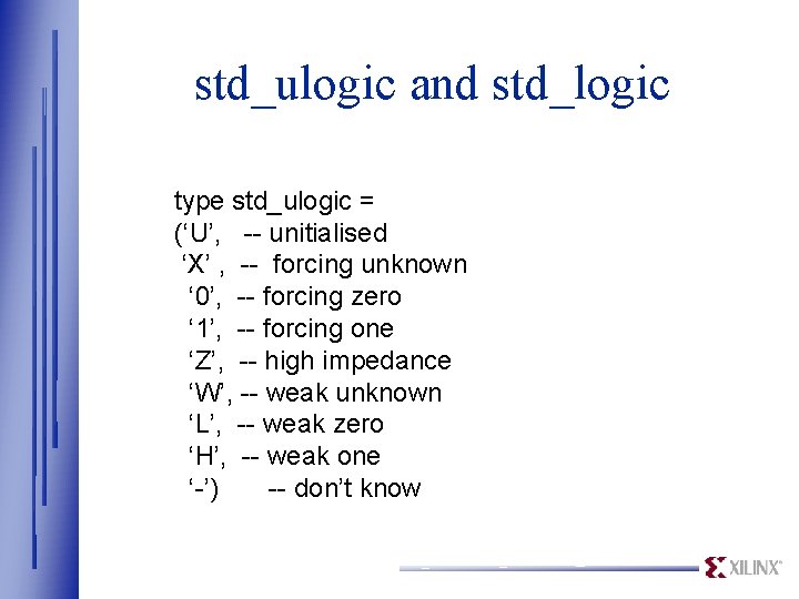 std_ulogic and std_logic type std_ulogic = (‘U’, -- unitialised ‘X’ , -- forcing unknown