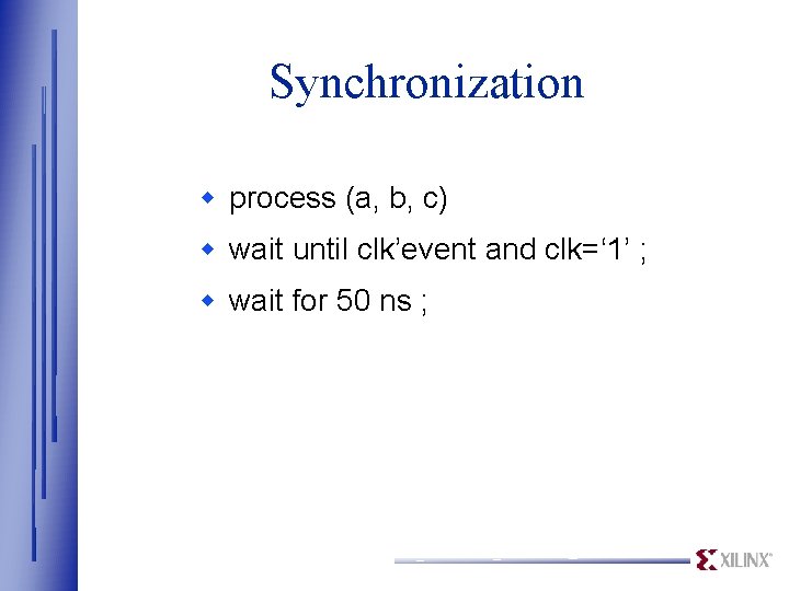 Synchronization w process (a, b, c) w wait until clk’event and clk=‘ 1’ ;