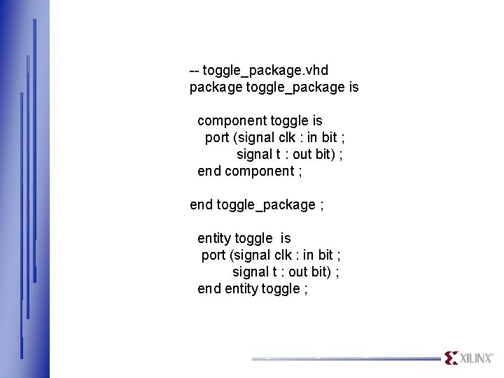 -- toggle_package. vhd package toggle_package is component toggle is port (signal clk : in