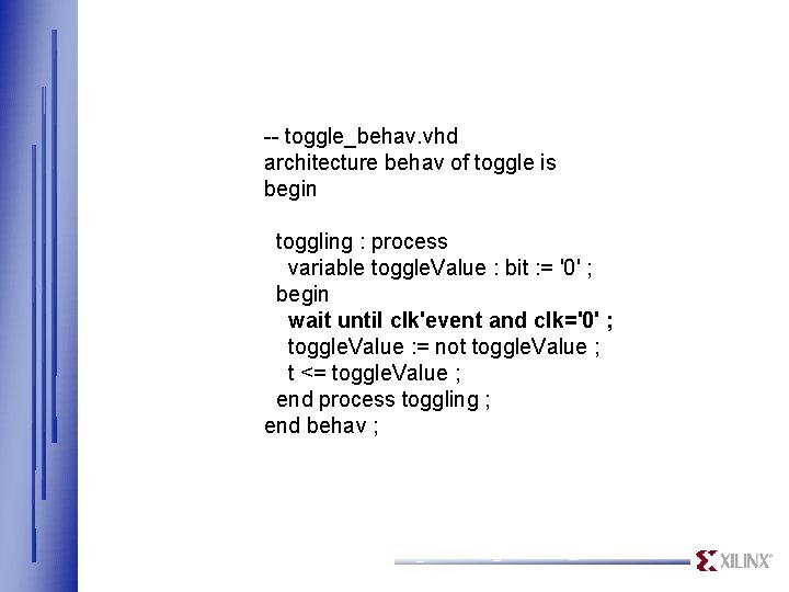 -- toggle_behav. vhd architecture behav of toggle is begin toggling : process variable toggle.