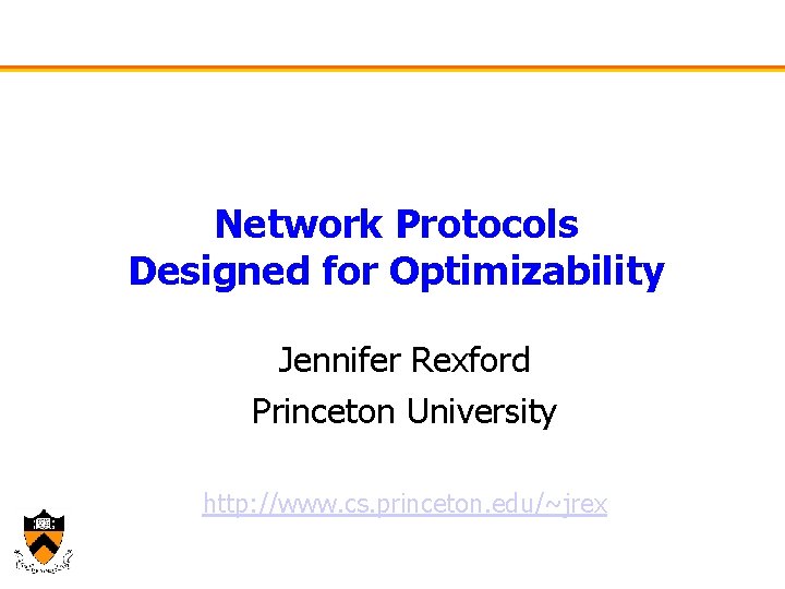 Network Protocols Designed for Optimizability Jennifer Rexford Princeton University http: //www. cs. princeton. edu/~jrex