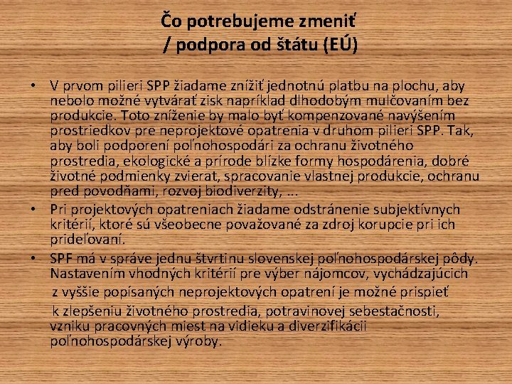 Čo potrebujeme zmeniť / podpora od štátu (EÚ) • V prvom pilieri SPP žiadame Čo potrebujeme zmeniť / podpora od štátu (EÚ) • V prvom pilieri SPP žiadame