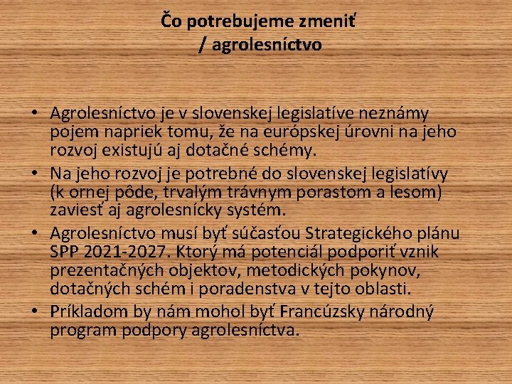 Čo potrebujeme zmeniť / agrolesníctvo • Agrolesníctvo je v slovenskej legislatíve neznámy pojem napriek Čo potrebujeme zmeniť / agrolesníctvo • Agrolesníctvo je v slovenskej legislatíve neznámy pojem napriek
