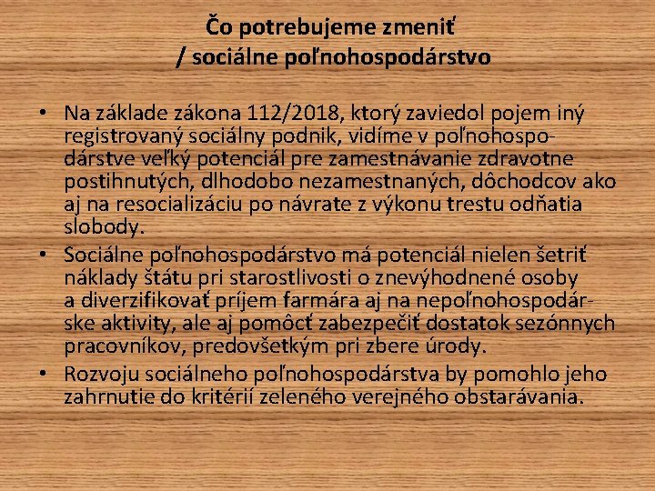Čo potrebujeme zmeniť / sociálne poľnohospodárstvo • Na základe zákona 112/2018, ktorý zaviedol pojem Čo potrebujeme zmeniť / sociálne poľnohospodárstvo • Na základe zákona 112/2018, ktorý zaviedol pojem