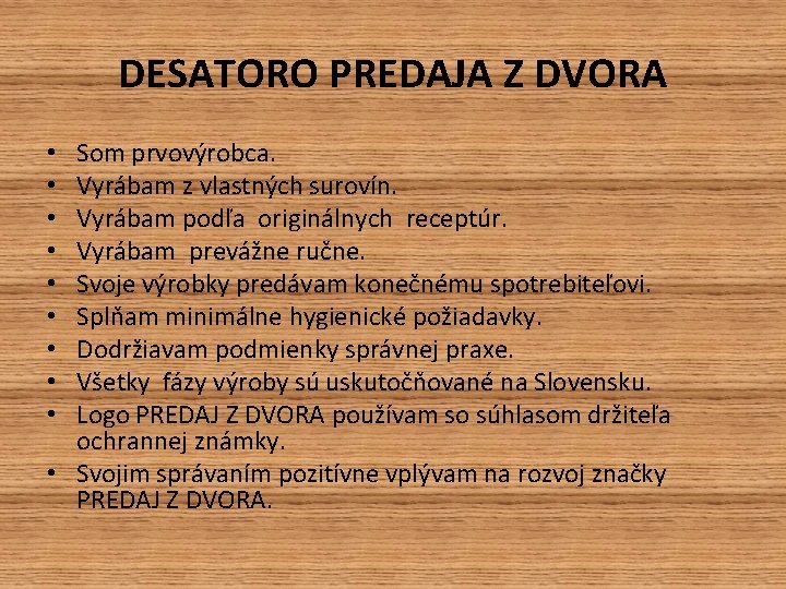 DESATORO PREDAJA Z DVORA Som prvovýrobca. Vyrábam z vlastných surovín. Vyrábam podľa originálnych receptúr. DESATORO PREDAJA Z DVORA Som prvovýrobca. Vyrábam z vlastných surovín. Vyrábam podľa originálnych receptúr.