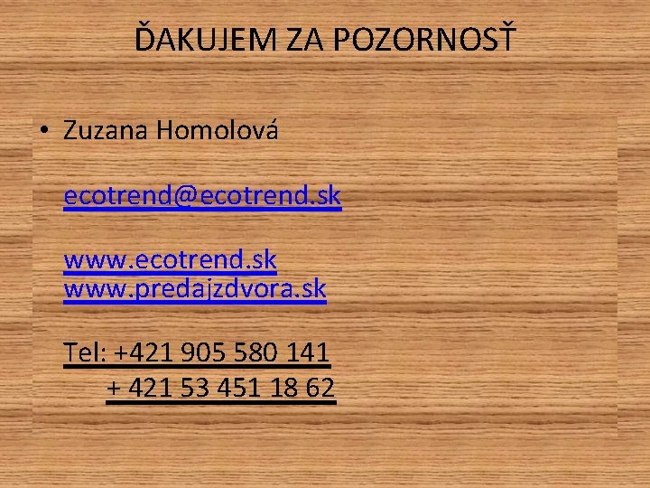 ĎAKUJEM ZA POZORNOSŤ • Zuzana Homolová ecotrend@ecotrend. sk www. predajzdvora. sk Tel: +421 905 ĎAKUJEM ZA POZORNOSŤ • Zuzana Homolová ecotrend@ecotrend. sk www. predajzdvora. sk Tel: +421 905