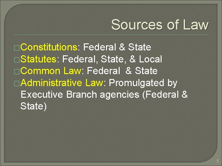 Sources of Law �Constitutions: Federal & State �Statutes: Federal, State, & Local �Common Law: