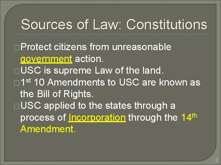 Sources of Law: Constitutions �Protect citizens from unreasonable government action. �USC is supreme Law