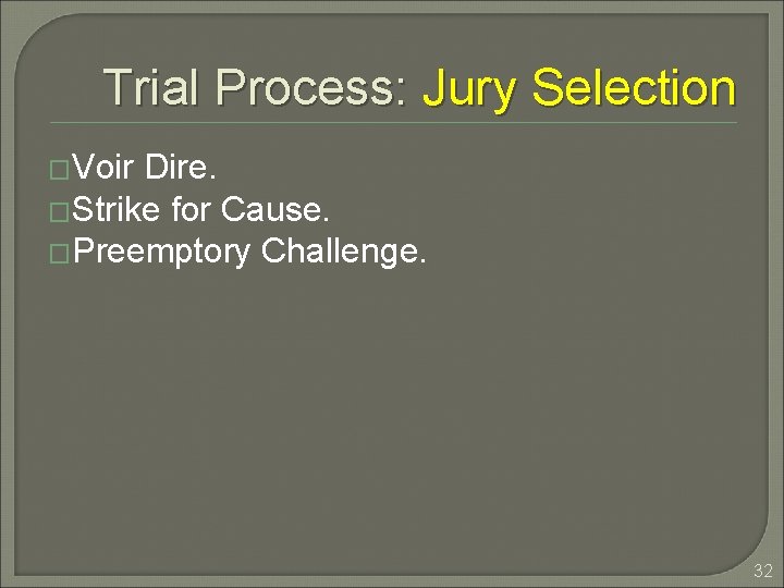 Trial Process: Jury Selection �Voir Dire. �Strike for Cause. �Preemptory Challenge. 32 