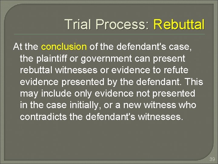 Trial Process: Rebuttal At the conclusion of the defendant's case, the plaintiff or government