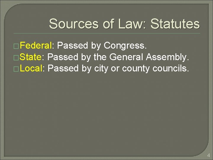Sources of Law: Statutes �Federal: Passed by Congress. �State: Passed by the General Assembly.