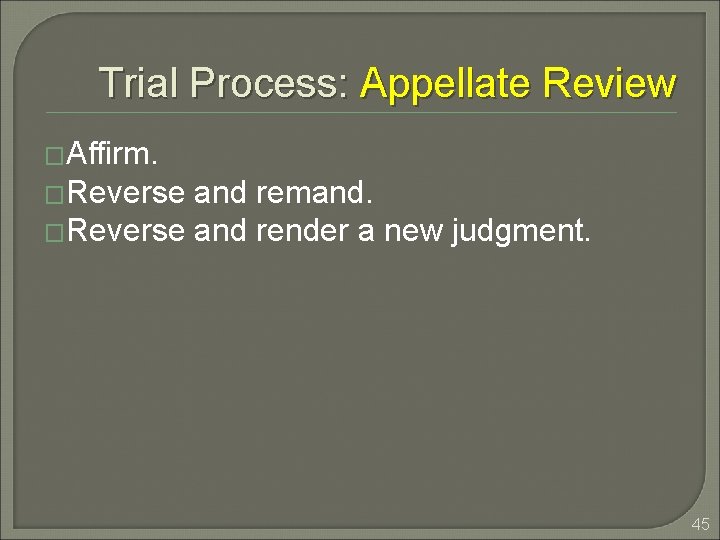 Trial Process: Appellate Review �Affirm. �Reverse and remand. �Reverse and render a new judgment.