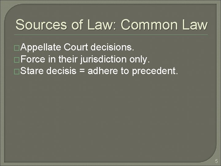 Sources of Law: Common Law �Appellate Court decisions. �Force in their jurisdiction only. �Stare