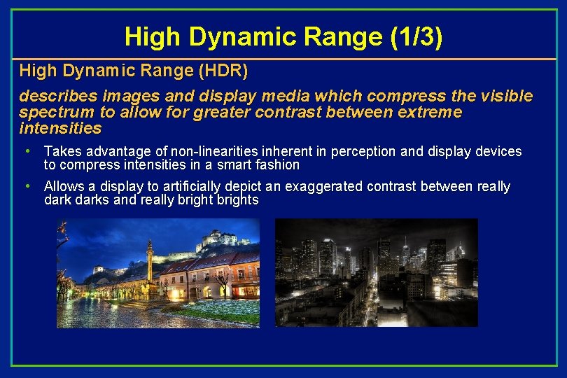 High Dynamic Range (1/3) High Dynamic Range (HDR) describes images and display media which