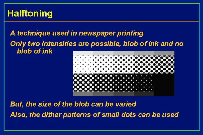 Halftoning A technique used in newspaper printing Only two intensities are possible, blob of