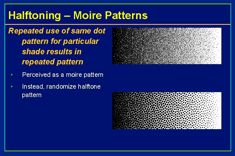 Halftoning – Moire Patterns Repeated use of same dot pattern for particular shade results