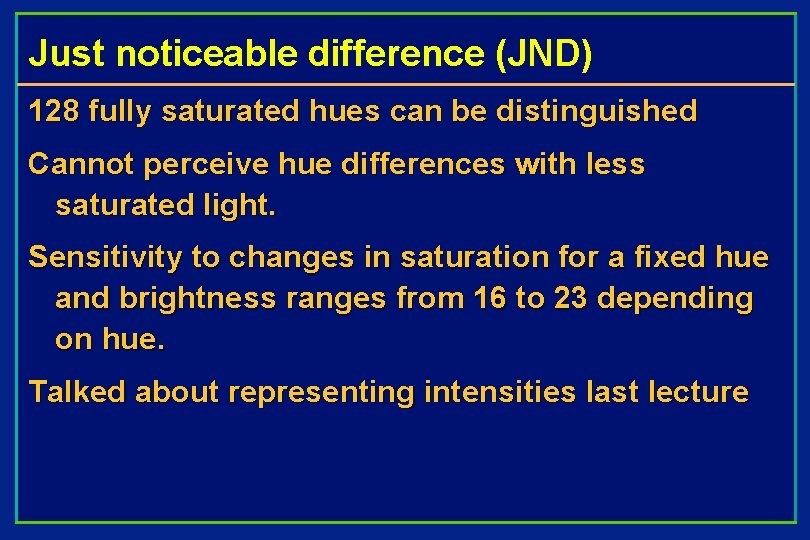 Just noticeable difference (JND) 128 fully saturated hues can be distinguished Cannot perceive hue