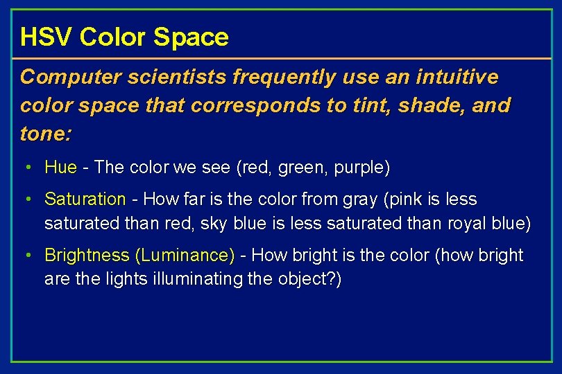 HSV Color Space Computer scientists frequently use an intuitive color space that corresponds to