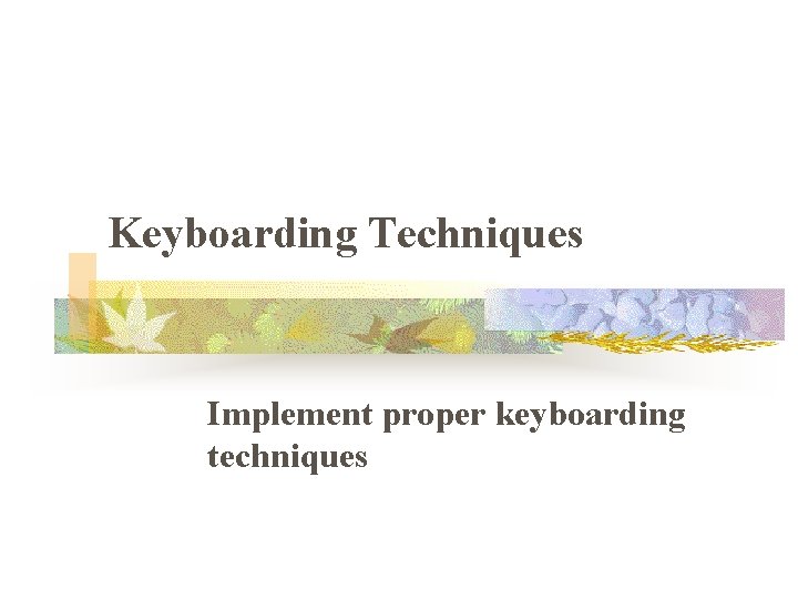 Keyboarding Techniques Implement proper keyboarding techniques 