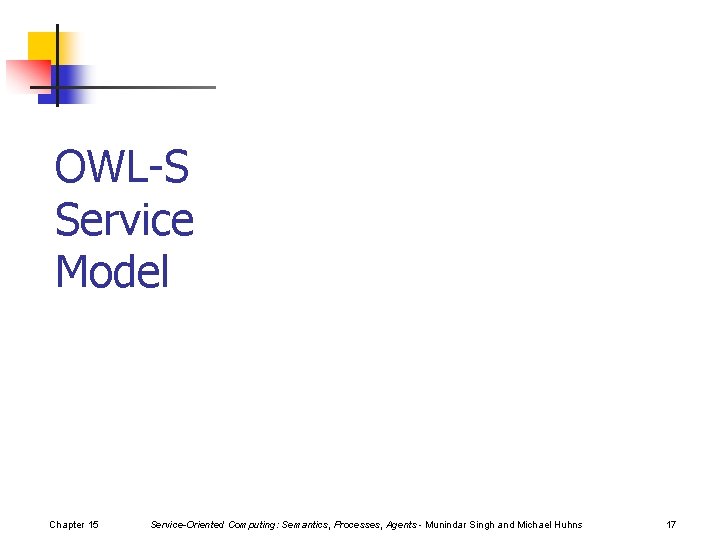 OWL-S Service Model Chapter 15 Service-Oriented Computing: Semantics, Processes, Agents - Munindar Singh and
