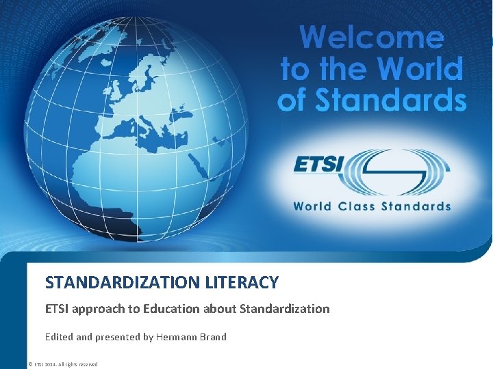 STANDARDIZATION LITERACY ETSI approach to Education about Standardization Edited and presented by Hermann Brand