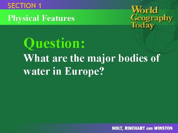 SECTION 1 Physical Features Question: What are the major bodies of water in Europe? SECTION 1 Physical Features Question: What are the major bodies of water in Europe?