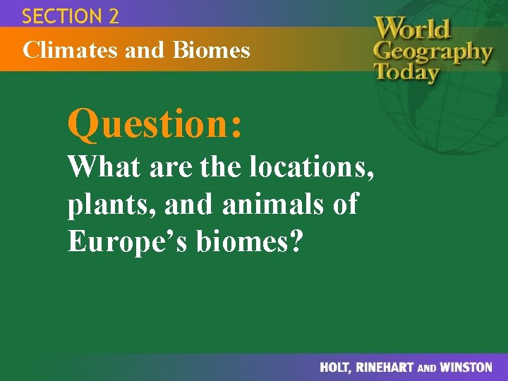 SECTION 2 Climates and Biomes Question: What are the locations, plants, and animals of SECTION 2 Climates and Biomes Question: What are the locations, plants, and animals of