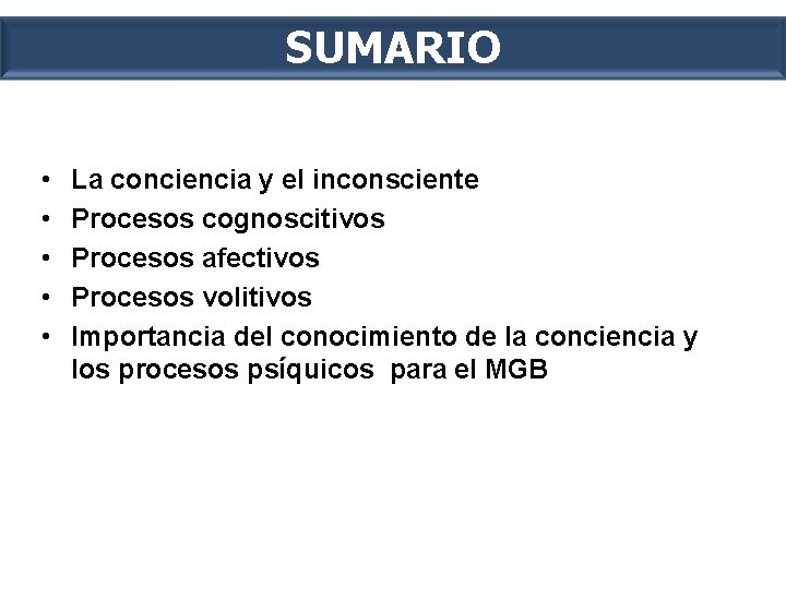 SUMARIO • • • La conciencia y el inconsciente Procesos cognoscitivos Procesos afectivos Procesos