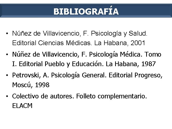 BIBLIOGRAFÍA • Núñez de Villavicencio, F. Psicología y Salud. Editorial Ciencias Médicas. La Habana,