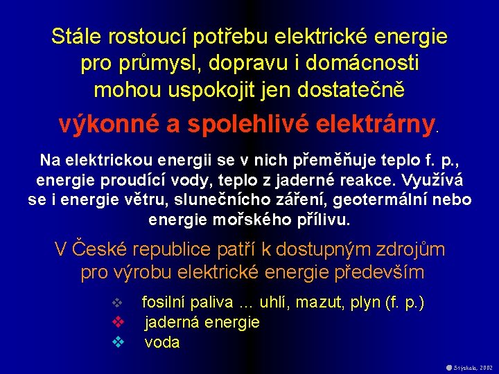 Stále rostoucí potřebu elektrické energie pro průmysl, dopravu i domácnosti mohou uspokojit jen dostatečně