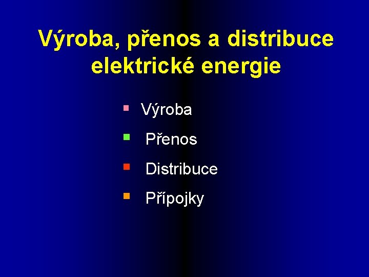 Výroba, přenos a distribuce elektrické energie § Výroba § § § Přenos Distribuce Přípojky