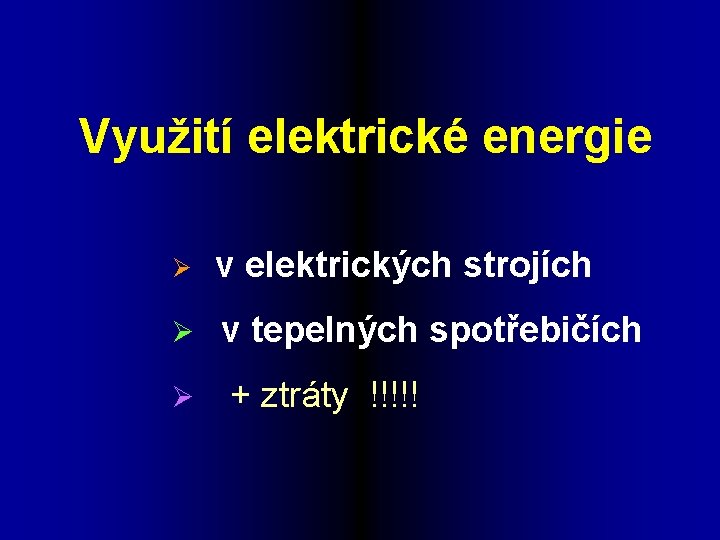 Využití elektrické energie Ø v elektrických strojích Ø v tepelných spotřebičích Ø + ztráty