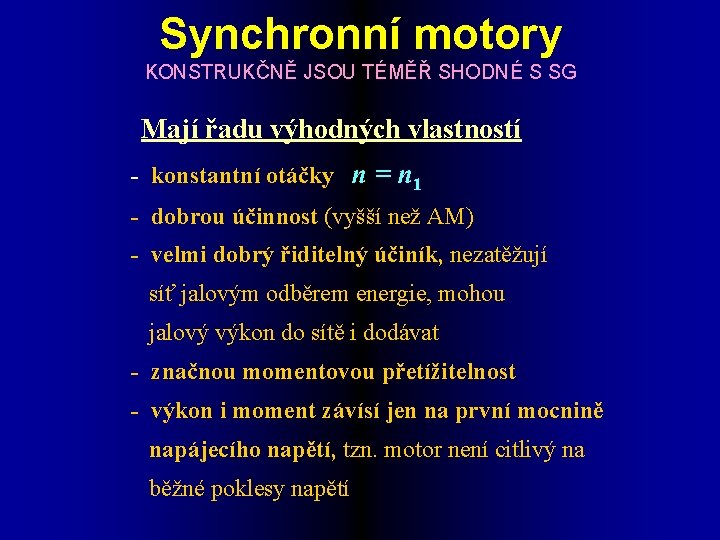 Synchronní motory KONSTRUKČNĚ JSOU TÉMĚŘ SHODNÉ S SG Mají řadu výhodných vlastností - konstantní