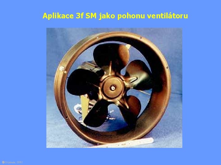 Aplikace 3 f SM jako pohonu ventilátoru Stýskala, 2002 