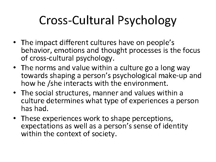Cross-Cultural Psychology • The impact different cultures have on people’s behavior, emotions and thought