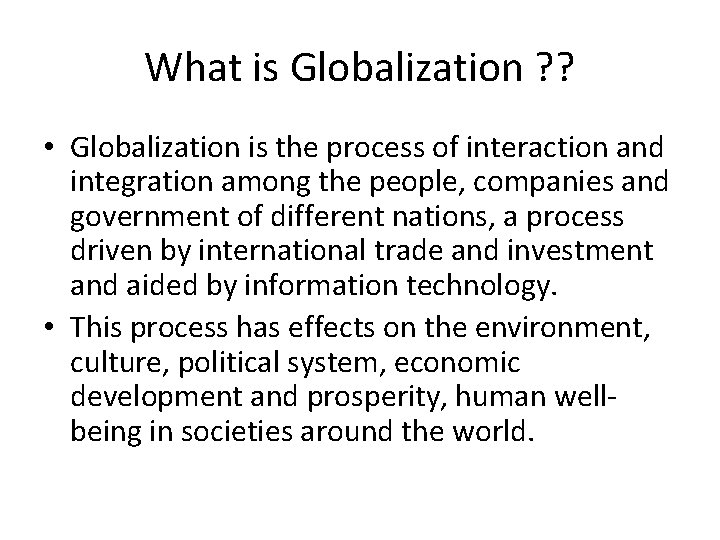 What is Globalization ? ? • Globalization is the process of interaction and integration