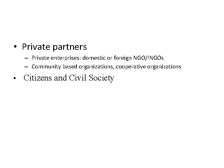  • Private partners – Private enterprises: domestic or foreign NGO/INGOs – Community based