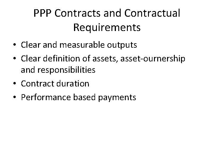 PPP Contracts and Contractual Requirements • Clear and measurable outputs • Clear definition of