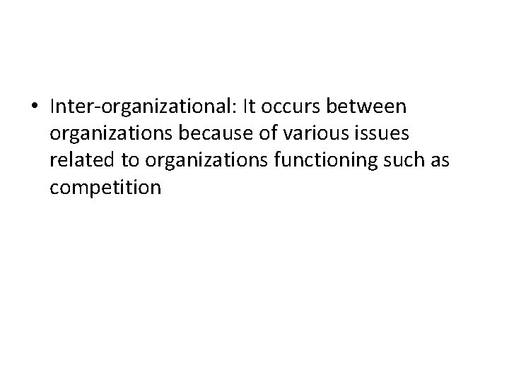  • Inter-organizational: It occurs between organizations because of various issues related to organizations