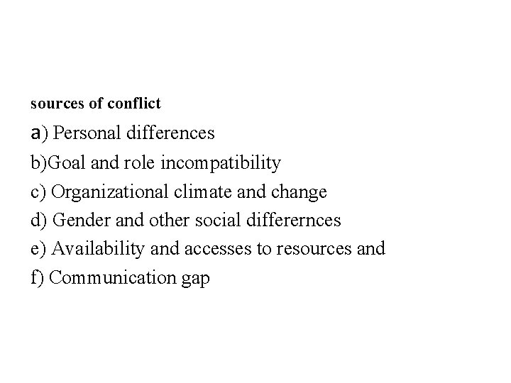 sources of conflict a) Personal differences b)Goal and role incompatibility c) Organizational climate and