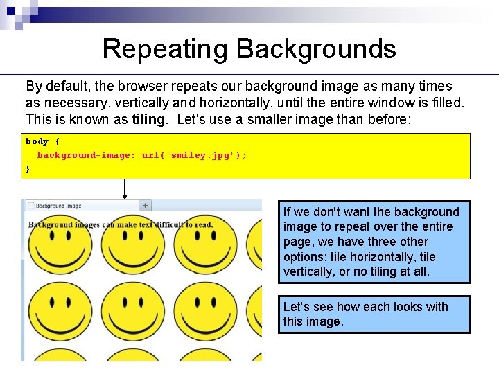 Repeating Backgrounds By default, the browser repeats our background image as many times as