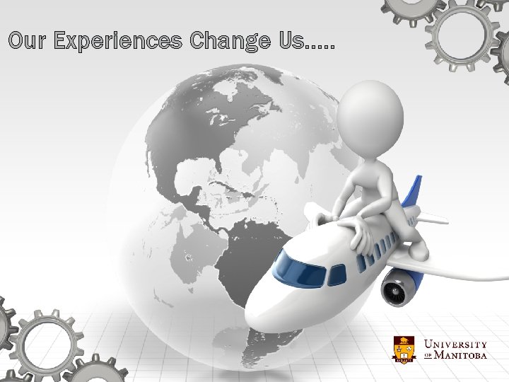 Our Experiences Change Us…. . 