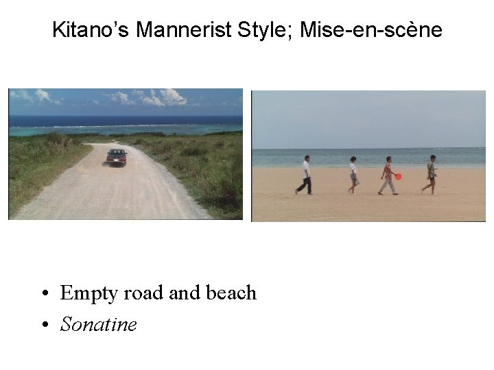 Kitano’s Mannerist Style; Mise-en-scène • Empty road and beach • Sonatine 