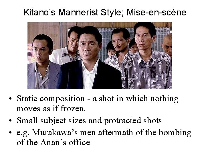 Kitano’s Mannerist Style; Mise-en-scène • Static composition - a shot in which nothing moves