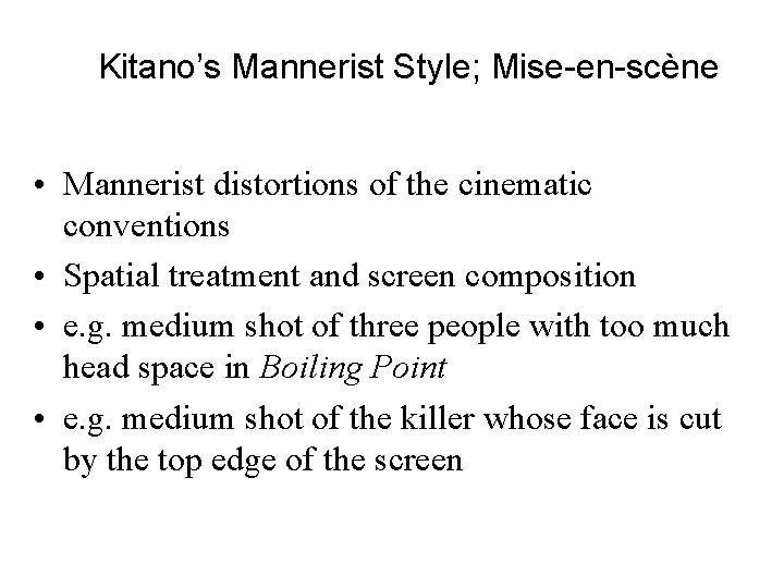 Kitano’s Mannerist Style; Mise-en-scène • Mannerist distortions of the cinematic conventions • Spatial treatment