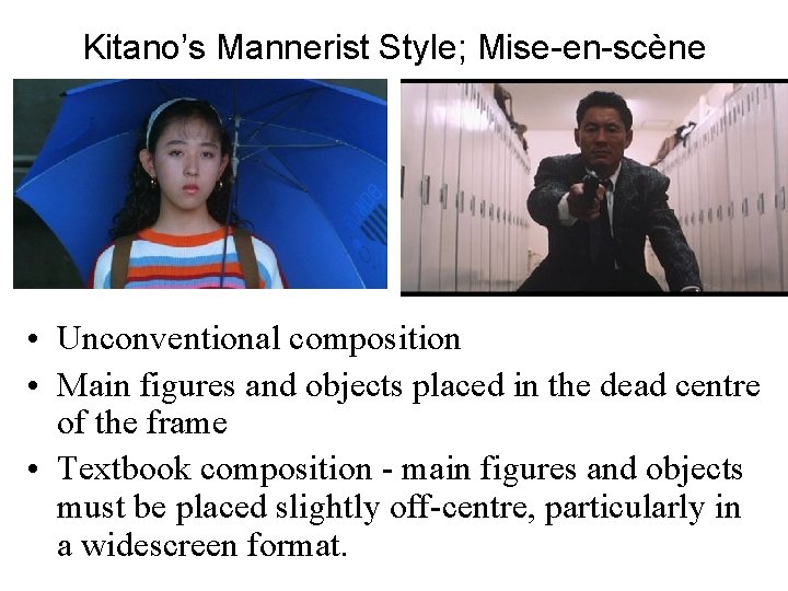 Kitano’s Mannerist Style; Mise-en-scène • Unconventional composition • Main figures and objects placed in