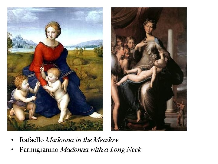  • Rafaello Madonna in the Meadow • Parmigianino Madonna with a Long Neck