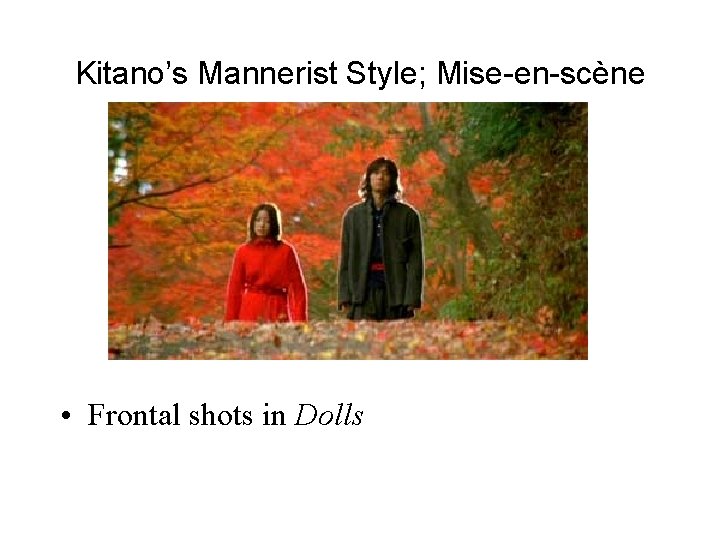 Kitano’s Mannerist Style; Mise-en-scène • Frontal shots in Dolls 